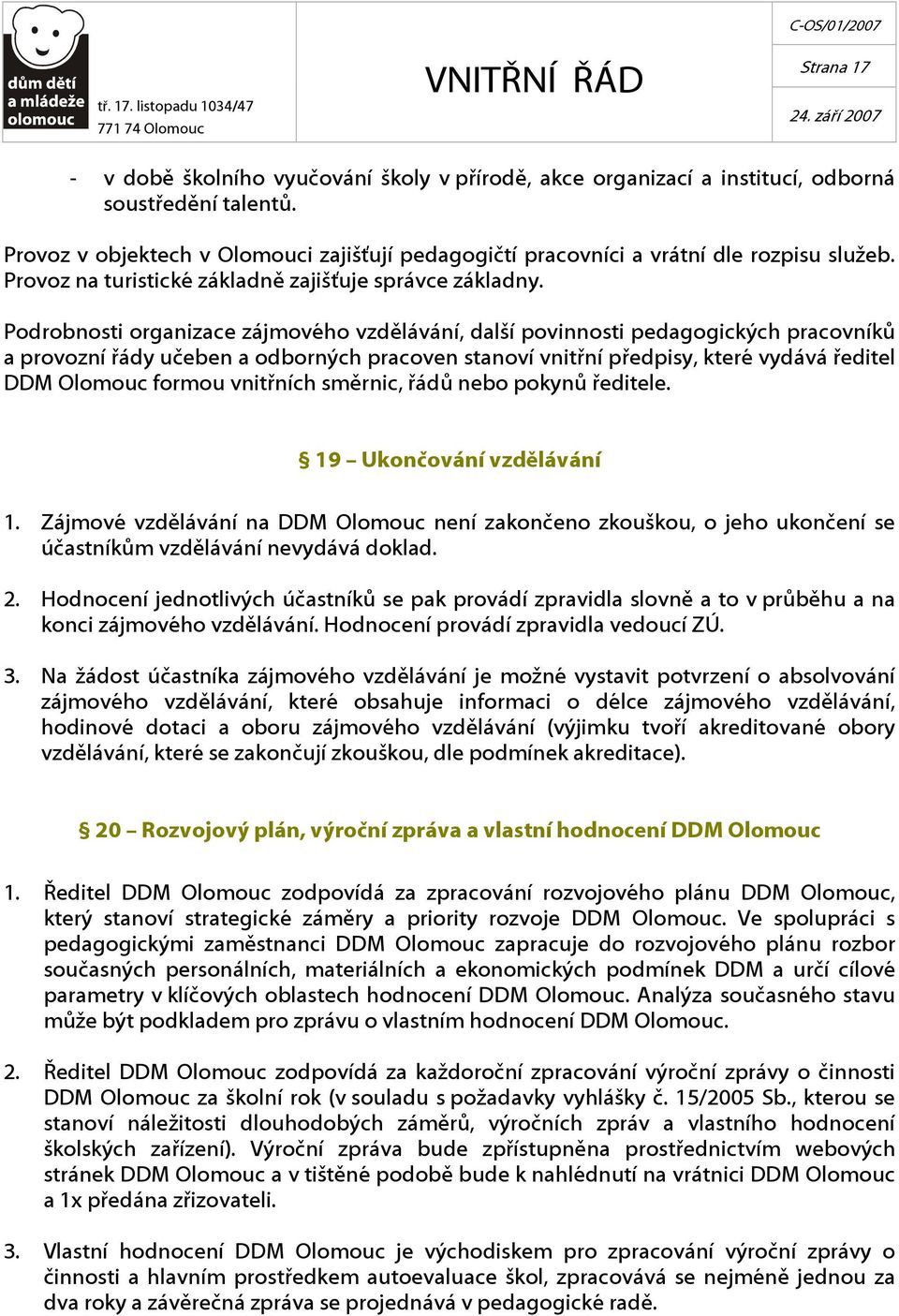 Podrobnosti organizace zájmového vzdělávání, další povinnosti pedagogických pracovníků a provozní řády učeben a odborných pracoven stanoví vnitřní předpisy, které vydává ředitel DDM Olomouc formou