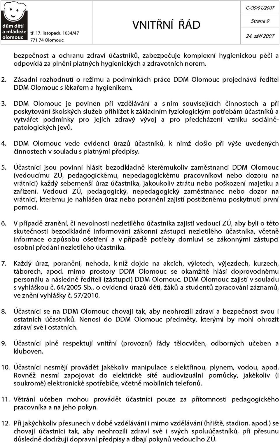 DDM Olomouc je povinen při vzdělávání a s ním souvisejících činnostech a při poskytování školských služeb přihlížet k základním fyziologickým potřebám účastníků a vytvářet podmínky pro jejich zdravý