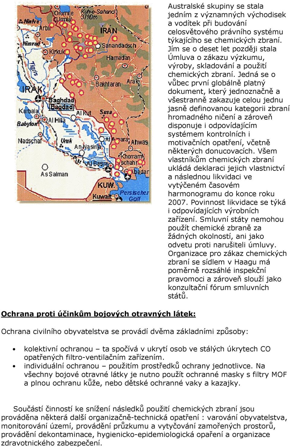 Jedná se o vůbec první globálně platný dokument, který jednoznačně a všestranně zakazuje celou jednu jasně definovanou kategorii zbraní hromadného ničení a zároveň disponuje i odpovídajícím systémem