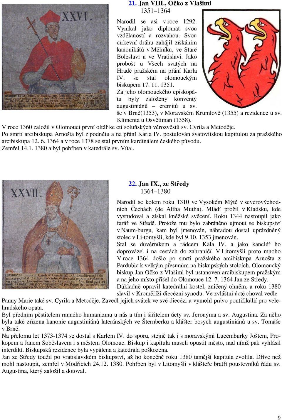 1351. Za jeho olomouckého episkopátu byly založeny konventy augustiniánů eremitů u sv. Tomá- še v Brně(1353), v Moravském Krumlově (1355) a rezidence u sv. Klimenta u Osvětiman (1358).