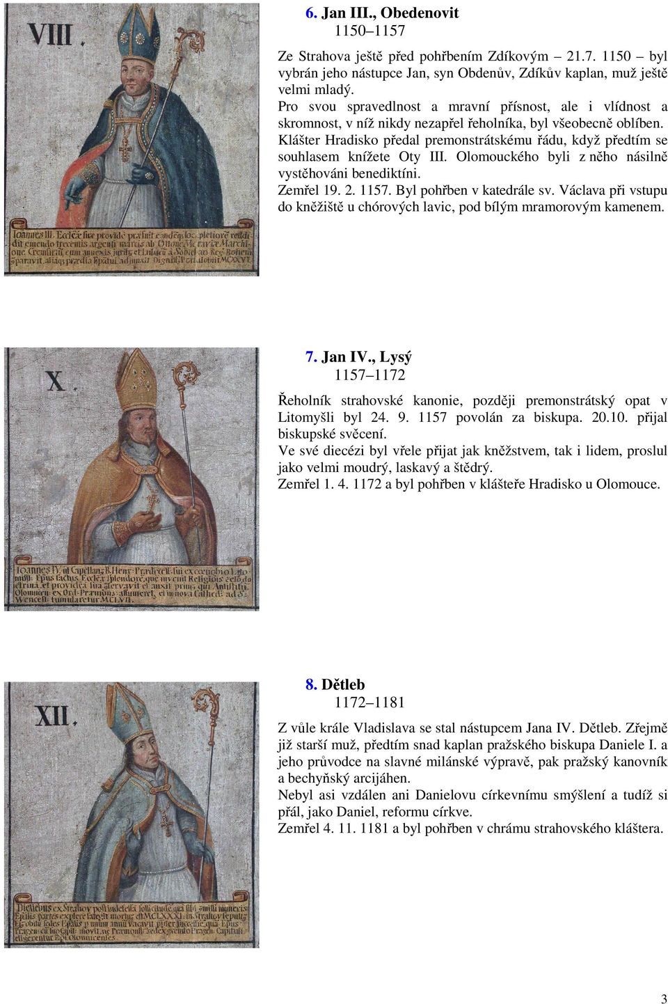 Klášter Hradisko předal premonstrátskému řádu, když předtím se souhlasem knížete Oty III. Olomouckého byli z něho násilně vystěhováni benediktíni. Zemřel 19. 2. 1157. Byl pohřben v katedrále sv.