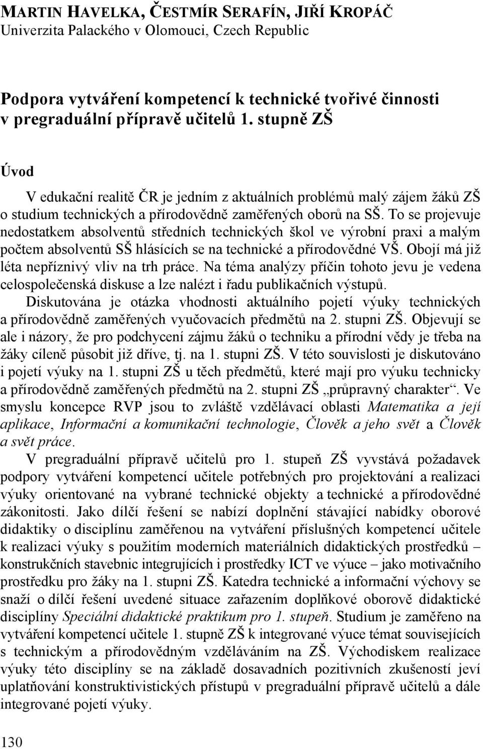 To se projevuje nedostatkem absolventů středních technických škol ve výrobní praxi a malým počtem absolventů SŠ hlásících se na technické a přírodovědné VŠ.