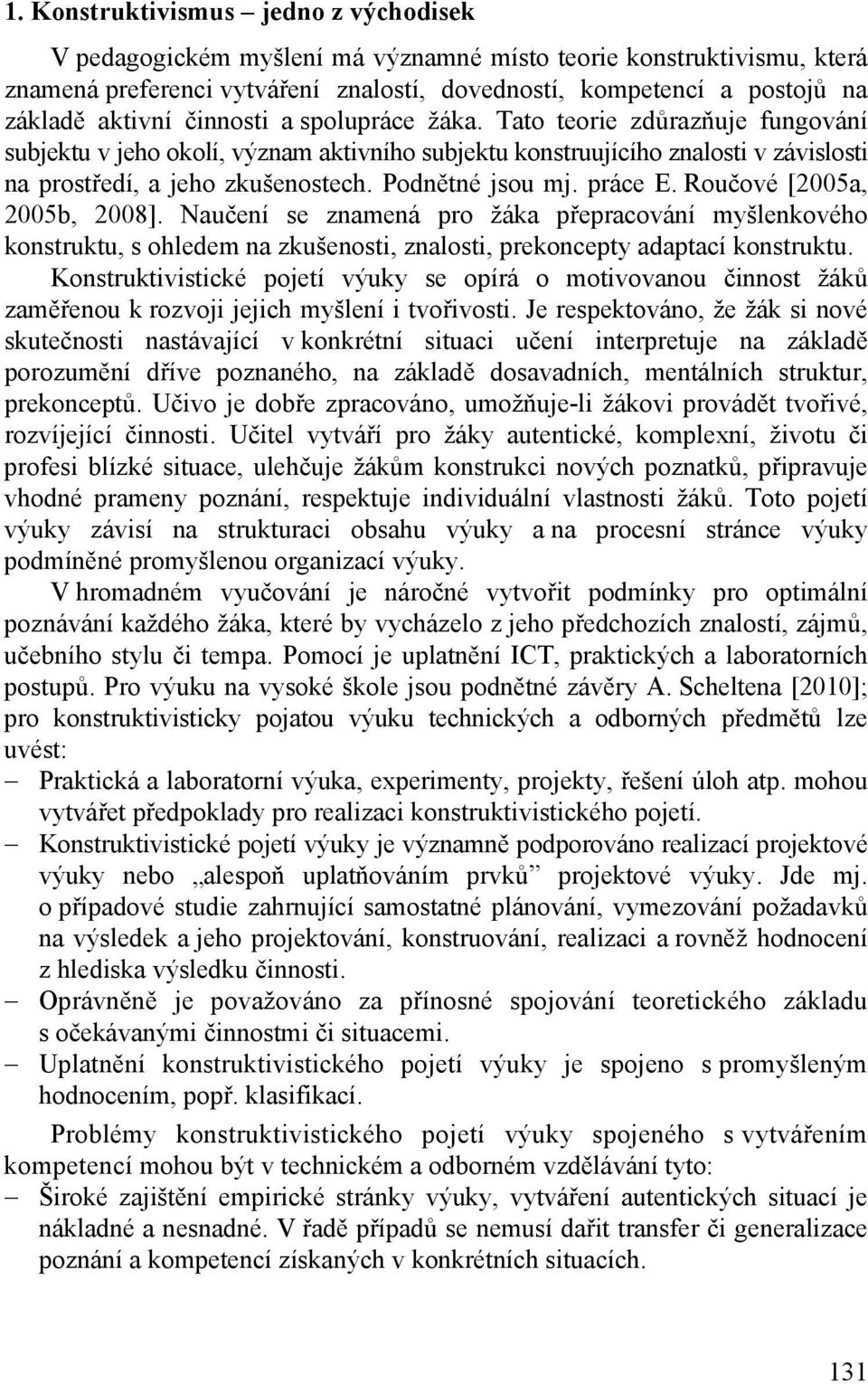 Podnětné jsou mj. práce E. Roučové [2005a, 2005b, 2008]. Naučení se znamená pro žáka přepracování myšlenkového konstruktu, s ohledem na zkušenosti, znalosti, prekoncepty adaptací konstruktu.