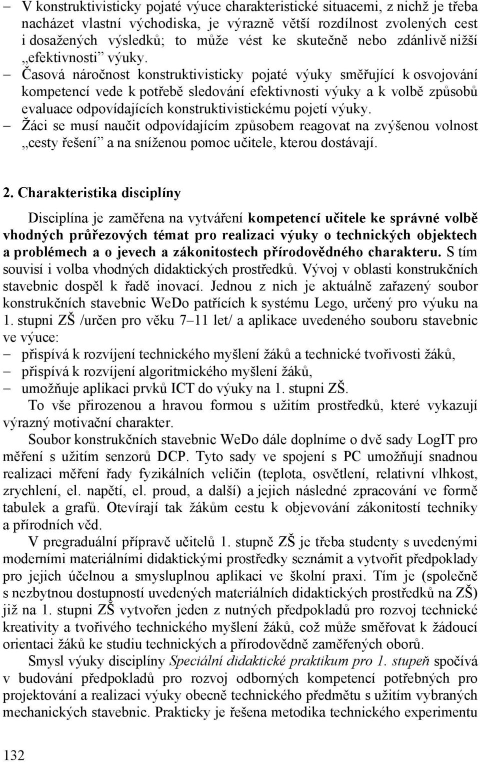 Časová náročnost konstruktivisticky pojaté výuky směřující k osvojování kompetencí vede k potřebě sledování efektivnosti výuky a k volbě způsobů evaluace odpovídajících konstruktivistickému pojetí