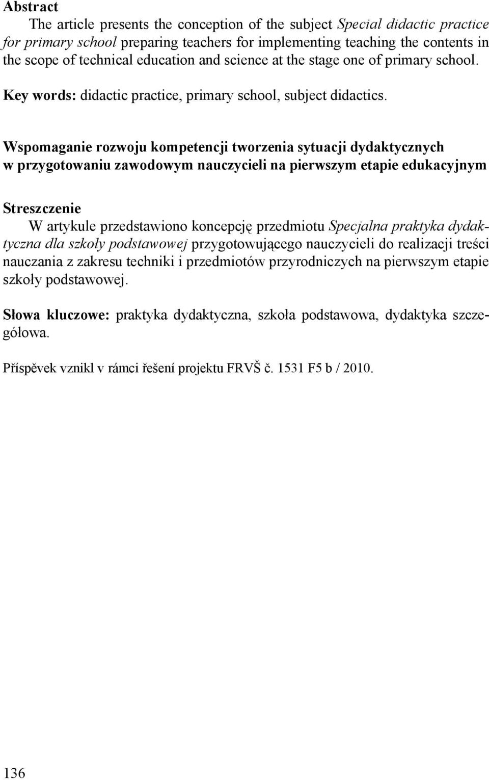 Wspomaganie rozwoju kompetencji tworzenia sytuacji dydaktycznych w przygotowaniu zawodowym nauczycieli na pierwszym etapie edukacyjnym Streszczenie W artykule przedstawiono koncepcję przedmiotu