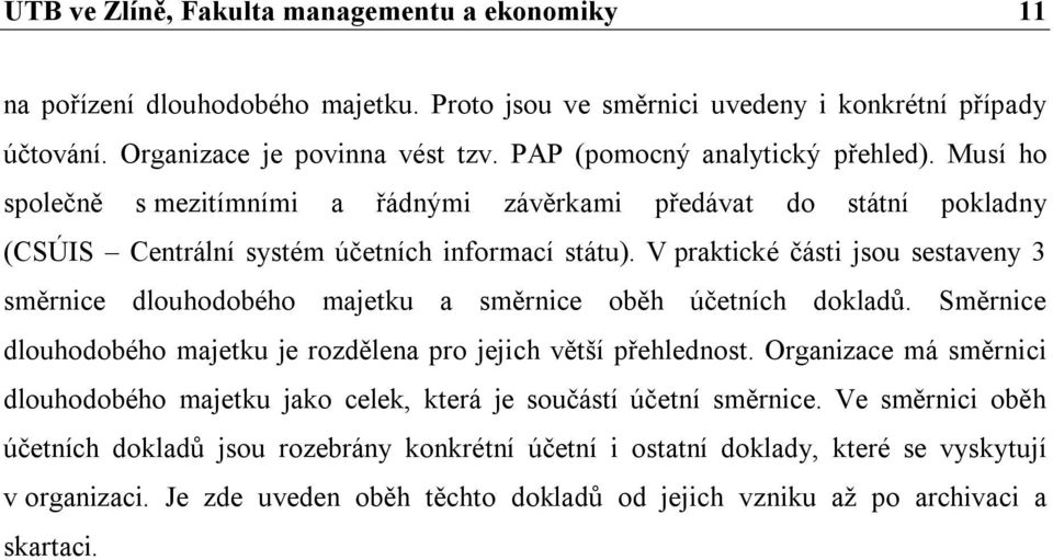 V praktické části jsou sestaveny 3 směrnice dlouhodobého majetku a směrnice oběh účetních dokladů. Směrnice dlouhodobého majetku je rozdělena pro jejich větší přehlednost.