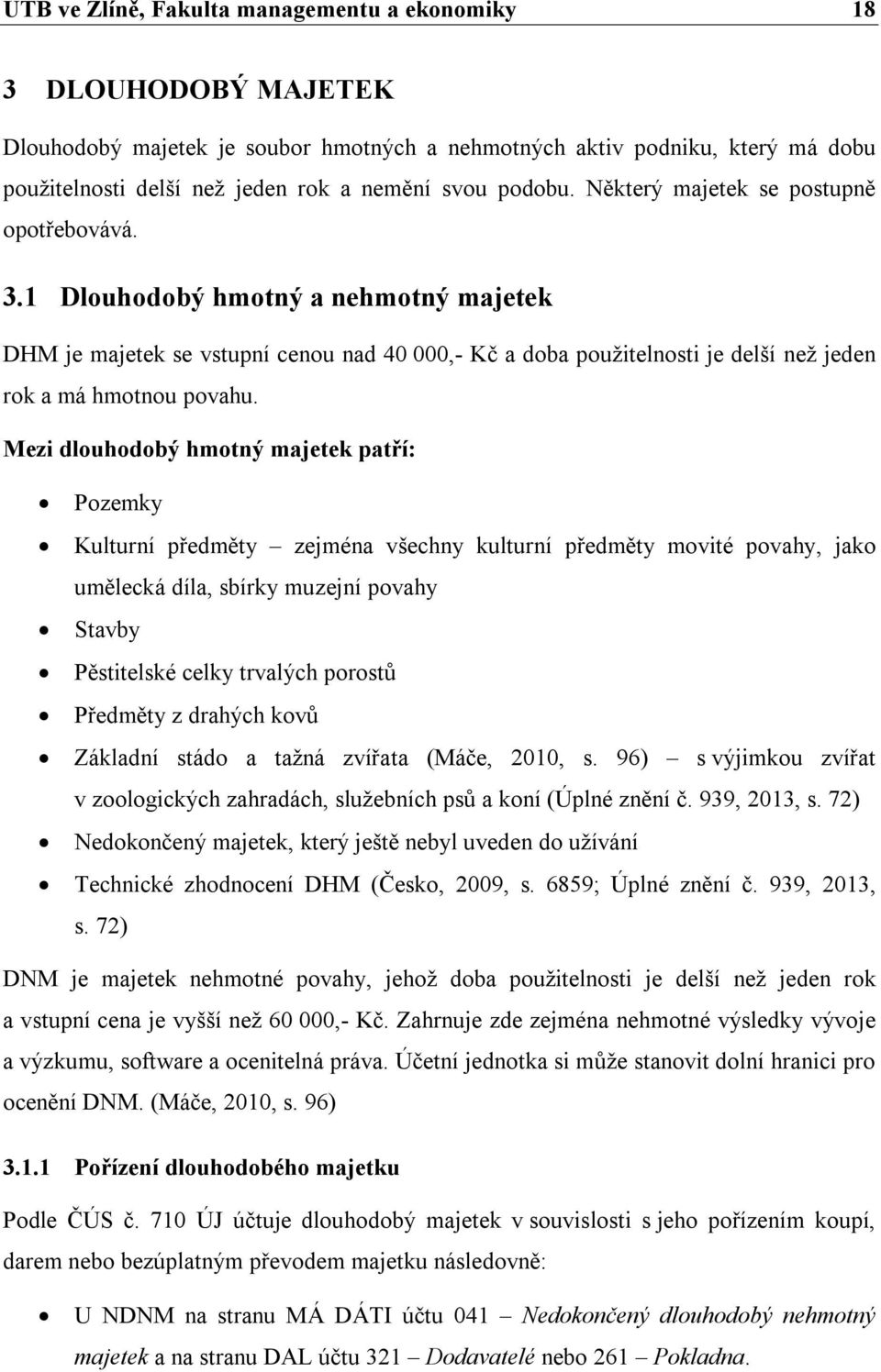 1 Dlouhodobý hmotný a nehmotný majetek DHM je majetek se vstupní cenou nad 40 000,- Kč a doba použitelnosti je delší než jeden rok a má hmotnou povahu.