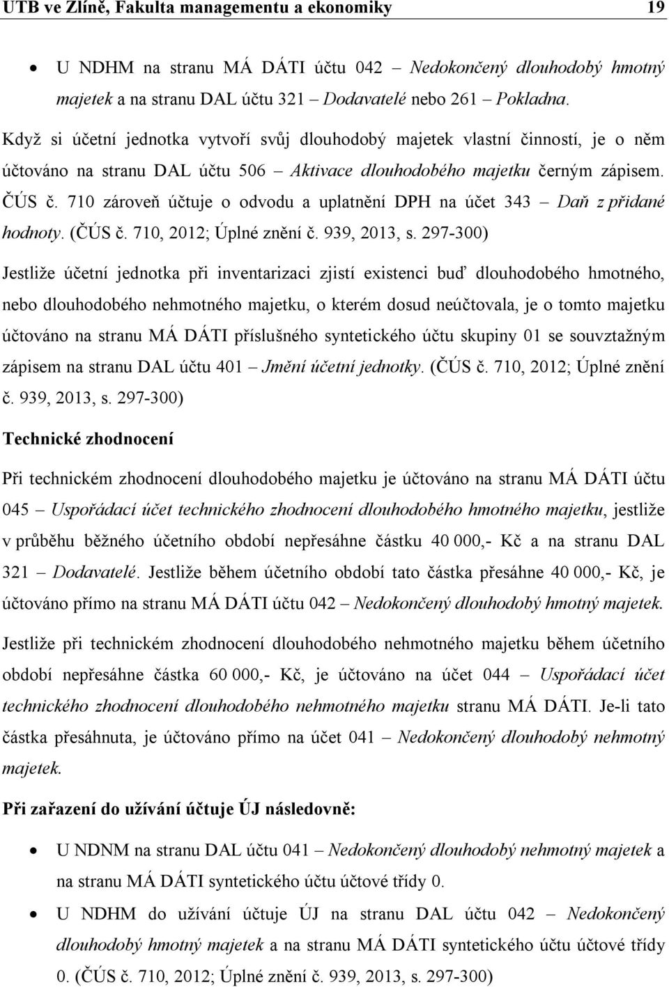 710 zároveň účtuje o odvodu a uplatnění DPH na účet 343 Daň z přidané hodnoty. (ČÚS č. 710, 2012; Úplné znění č. 939, 2013, s.