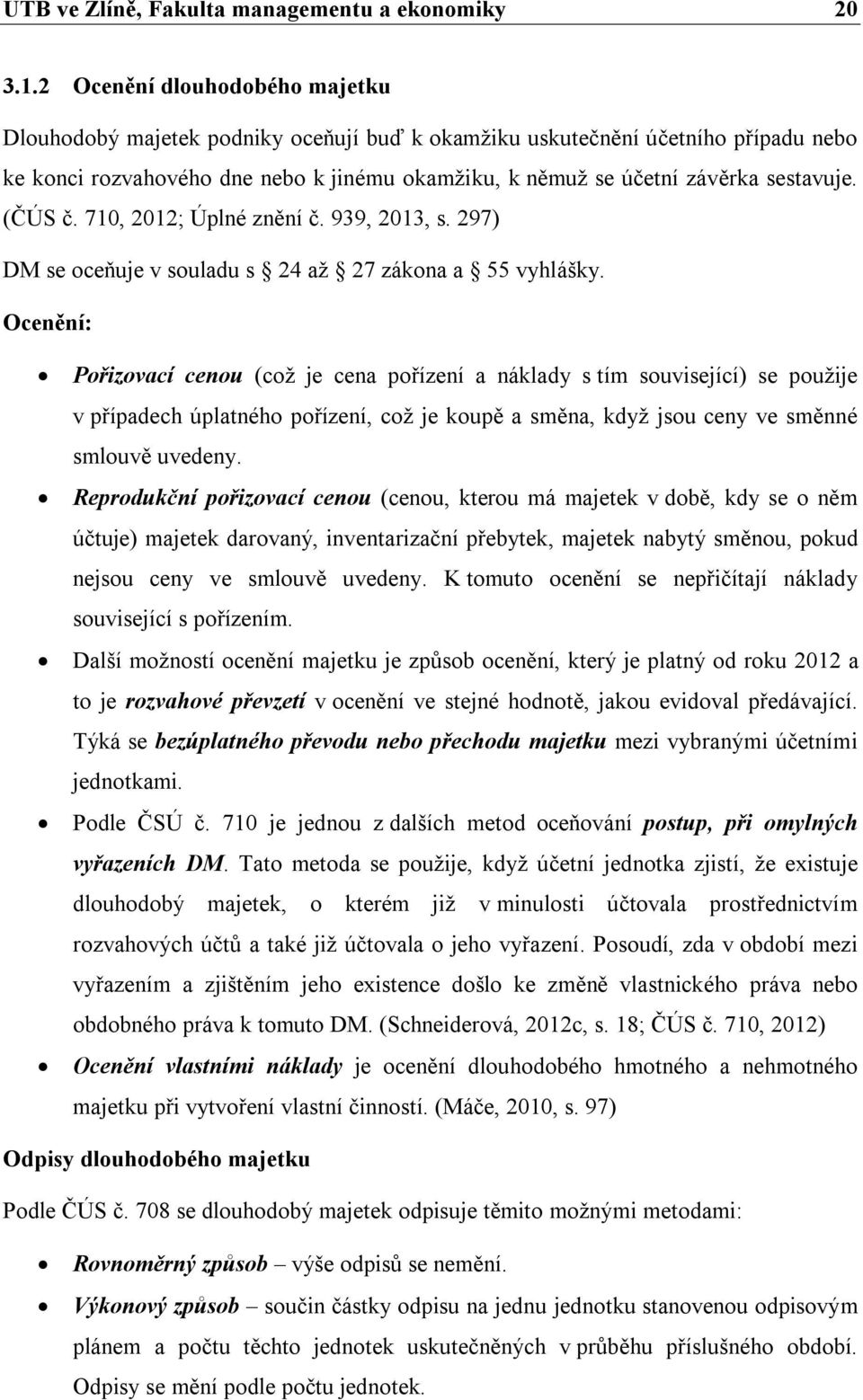 (ČÚS č. 710, 2012; Úplné znění č. 939, 2013, s. 297) DM se oceňuje v souladu s 24 až 27 zákona a 55 vyhlášky.