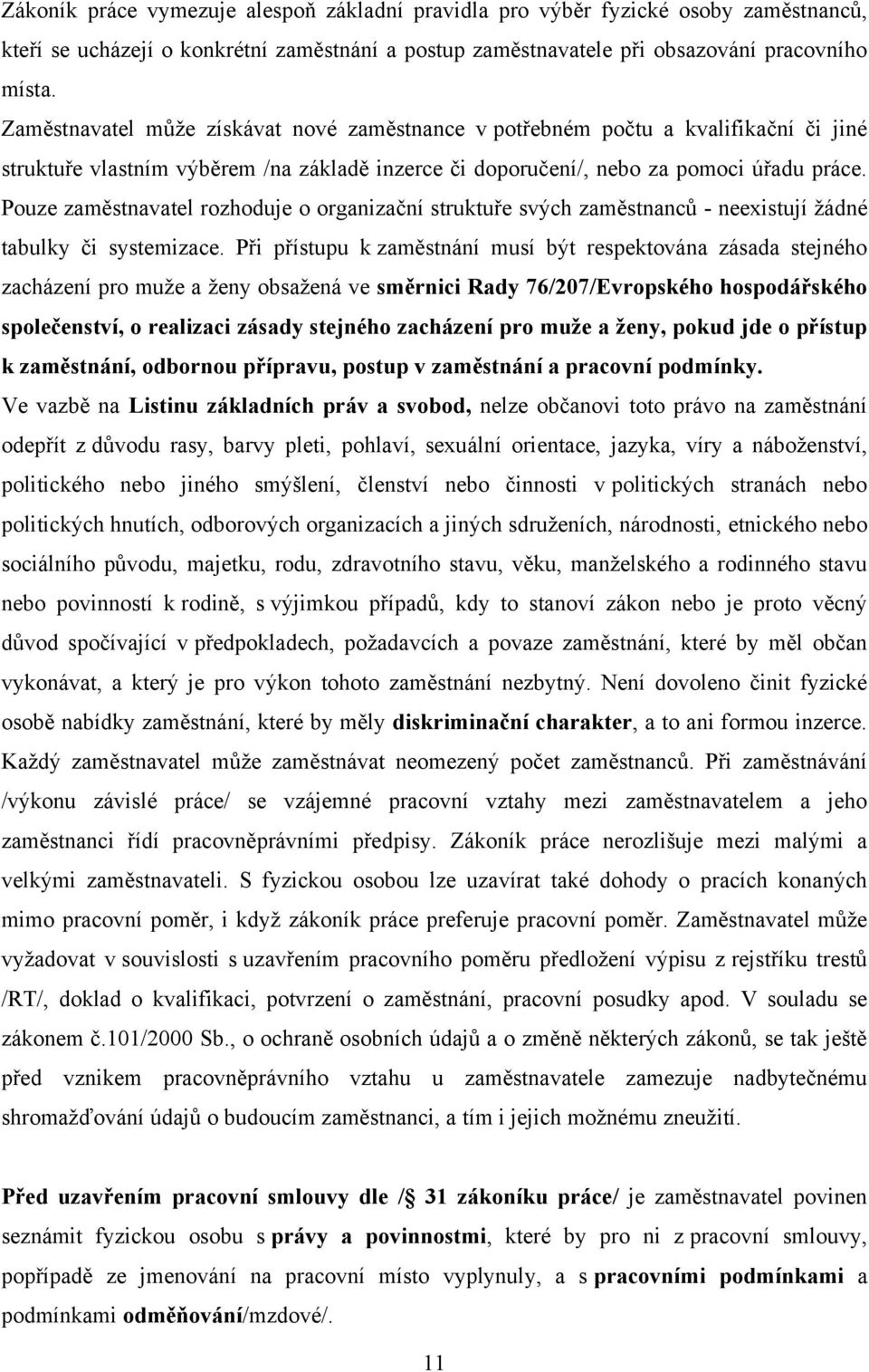 Pouze zaměstnavatel rozhoduje o organizační struktuře svých zaměstnanců - neexistují ţádné tabulky či systemizace.