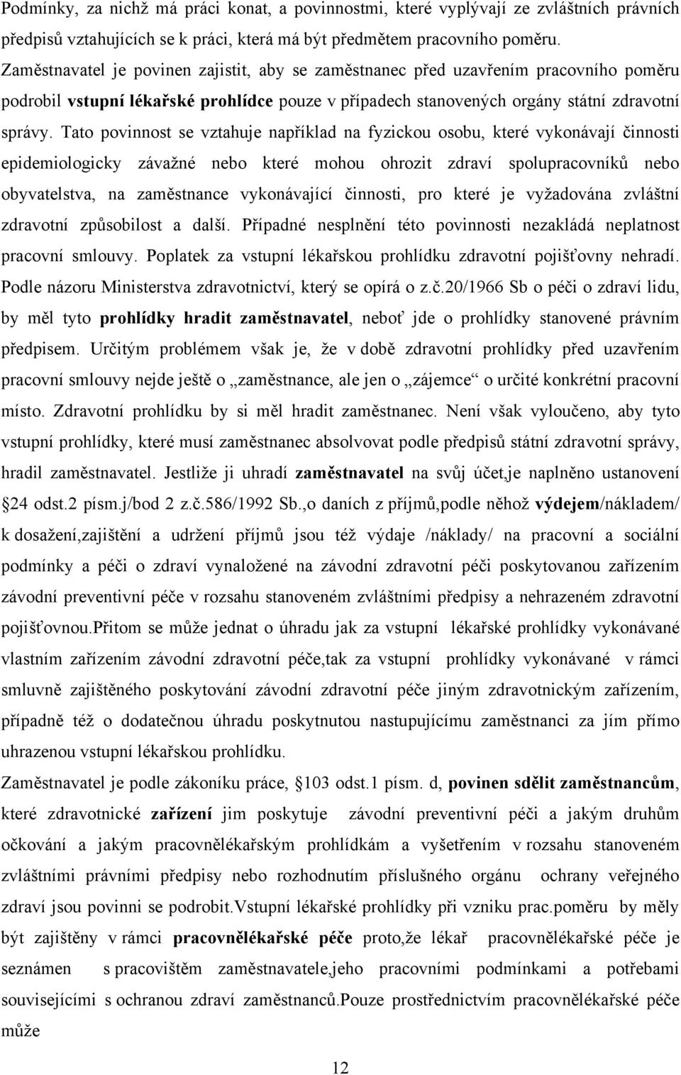 Tato povinnost se vztahuje například na fyzickou osobu, které vykonávají činnosti epidemiologicky závaţné nebo které mohou ohrozit zdraví spolupracovníků nebo obyvatelstva, na zaměstnance