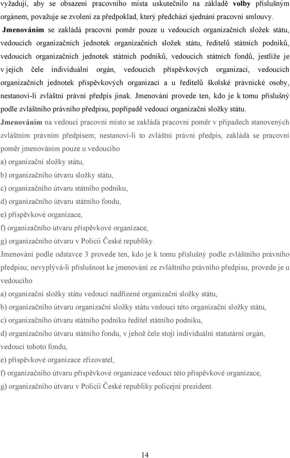 jednotek státních podniků, vedoucích státních fondů, jestliţe je v jejich čele individuální orgán, vedoucích příspěvkových organizací, vedoucích organizačních jednotek příspěvkových organizací a u