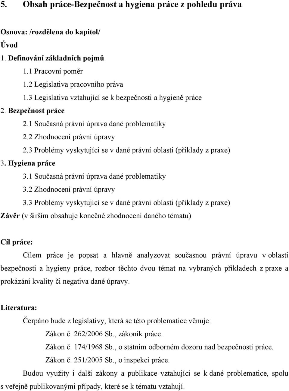 3 Problémy vyskytující se v dané právní oblasti (příklady z praxe) 3. Hygiena práce 3.1 Současná právní úprava dané problematiky 3.2 Zhodnocení právní úpravy 3.