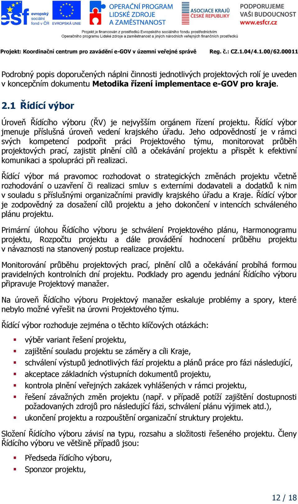 Jeho odpovědností je v rámci svých kompetencí podpořit práci Projektového týmu, monitorovat průběh projektových prací, zajistit plnění cílů a očekávání projektu a přispět k efektivní komunikaci a