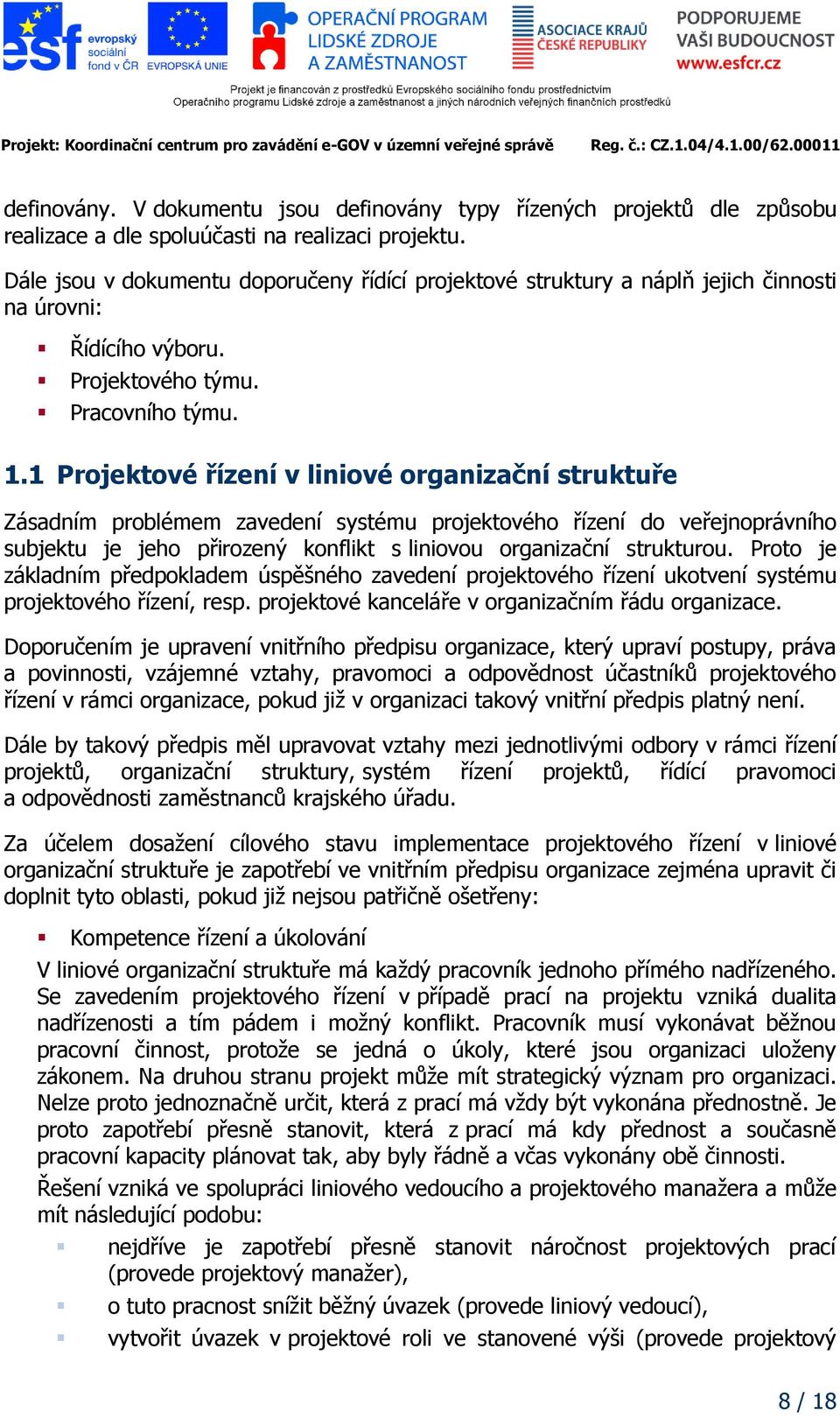 1 Projektové řízení v liniové organizační struktuře Zásadním problémem zavedení systému projektového řízení do veřejnoprávního subjektu je jeho přirozený konflikt s liniovou organizační strukturou.