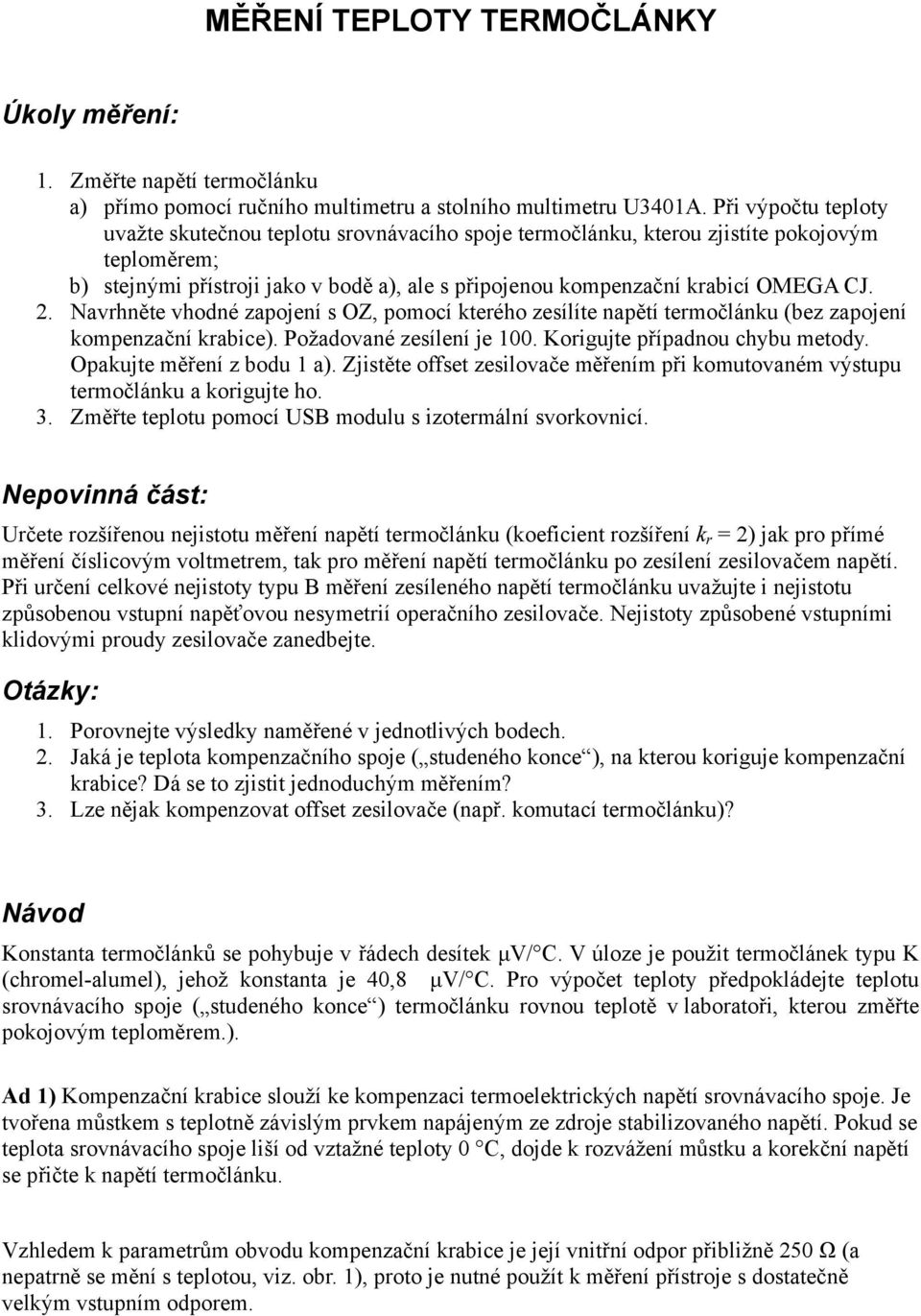 2. Navrhněte vhodné zapojení s OZ, pomocí kterého zesílíte napětí termočlánku (bez zapojení kompenzační krabice). Požadované zesílení je 100. Korigujte případnou chybu metody.