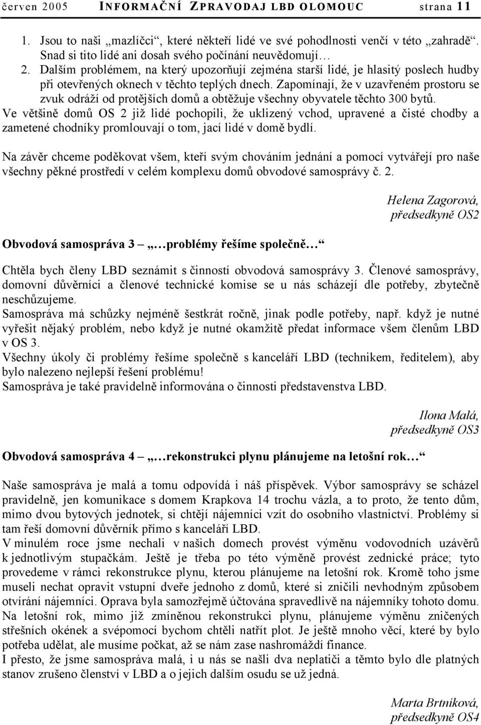 Zapomínají, že v uzavřeném prostoru se zvuk odráží od protějších domů a obtěžuje všechny obyvatele těchto 300 bytů.