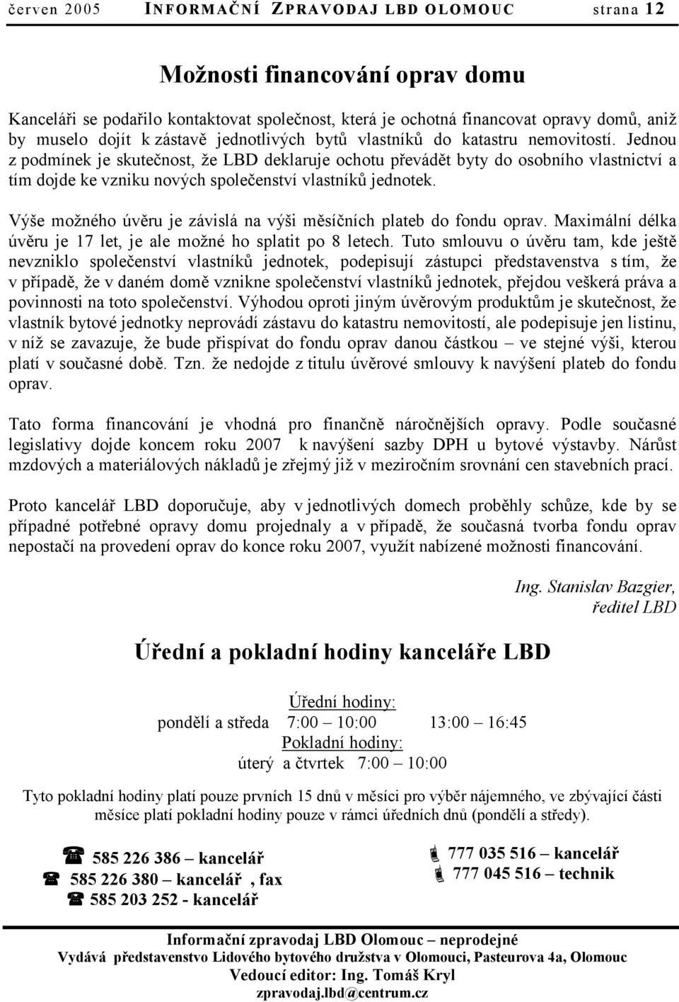 Jednou z podmínek je skutečnost, že LBD deklaruje ochotu převádět byty do osobního vlastnictví a tím dojde ke vzniku nových společenství vlastníků jednotek.