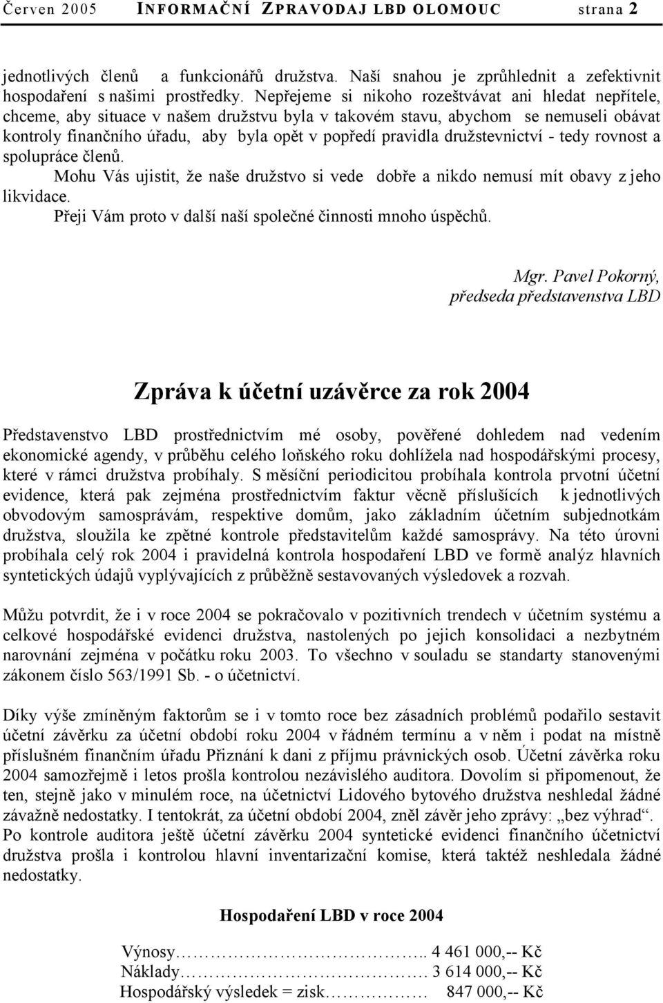 družstevnictví - tedy rovnost a spolupráce členů. Mohu Vás ujistit, že naše družstvo si vede dobře a nikdo nemusí mít obavy z jeho likvidace.