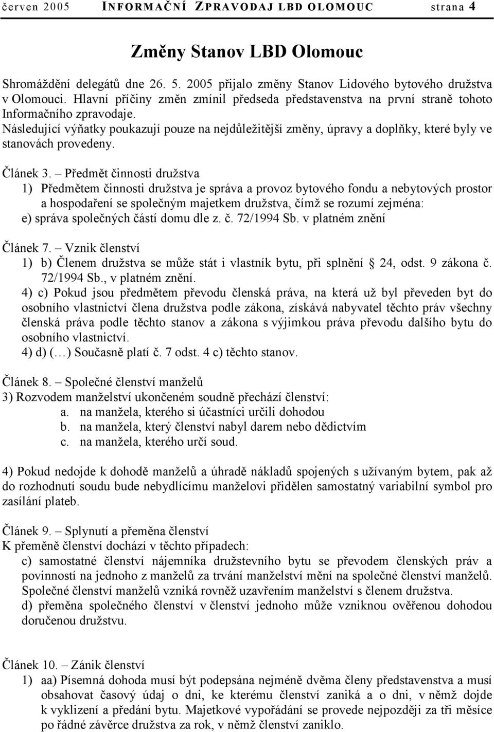 Následující výňatky poukazují pouze na nejdůležitější změny, úpravy a doplňky, které byly ve stanovách provedeny. Článek 3.