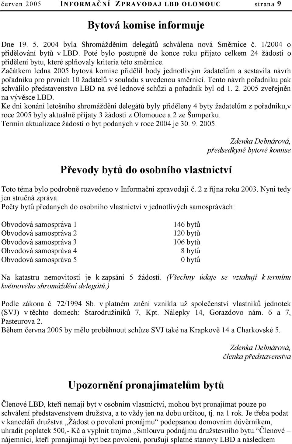 Začátkem ledna 2005 bytová komise přidělil body jednotlivým žadatelům a sestavila návrh pořadníku pro prvních 10 žadatelů v souladu s uvedenou směrnicí.