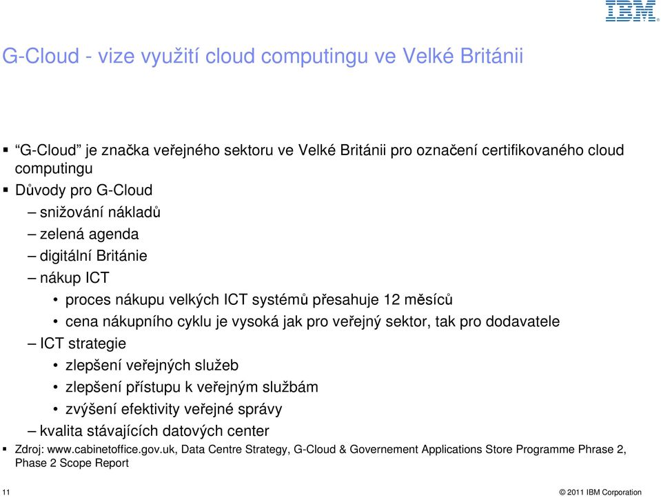 vysoká jak pro veřejný sektor, tak pro dodavatele ICT strategie zlepšení veřejných služeb zlepšení přístupu k veřejným službám zvýšení efektivity veřejné správy