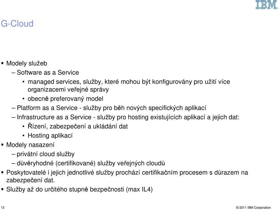 aplikací a jejich dat: Řízení, zabezpečení a ukládání dat Hosting aplikací Modely nasazení privátní cloud služby důvěryhodné (certifikované) služby