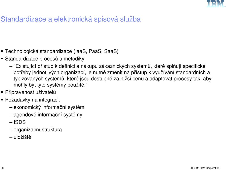 využívání standardních a typizovaných systémů, které jsou dostupné za nižší cenu a adaptovat procesy tak, aby mohly být tyto systémy