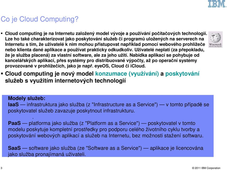 aplikace a používat prakticky odkudkoliv. Uživatelé neplatí (za přepokladu, že je služba placená) za vlastní software, ale za jeho užití.