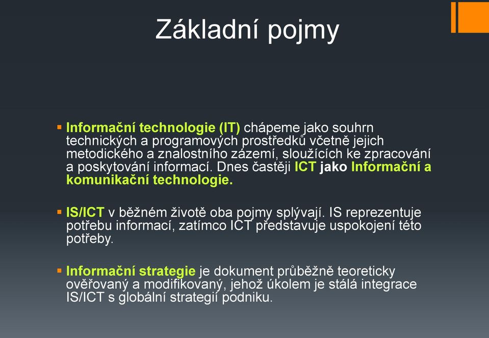 IS/ICT v běžném životě oba pojmy splývají. IS reprezentuje potřebu informací, zatímco ICT představuje uspokojení této potřeby.