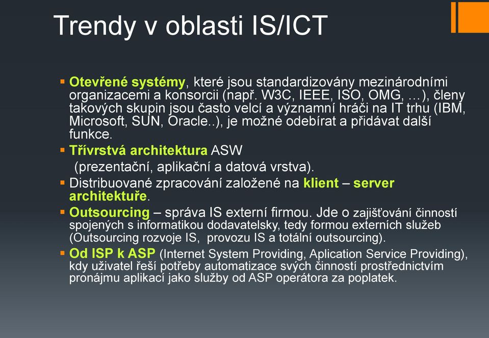 Třívrstvá architektura ASW (prezentační, aplikační a datová vrstva). Distribuované zpracování založené na klient server architektuře. Outsourcing správa IS externí firmou.