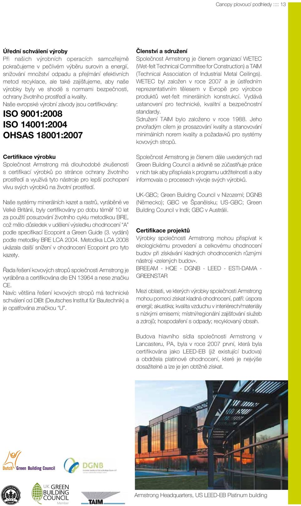 Naše evropské výrobní závody jsou certifikovány: ISO 9001:2008 ISO 14001:2004 OHSAS 18001:2007 Certifikace výrobku Společnost Armstrong má dlouhodobé zkušenosti s certifikací výrobků po stránce