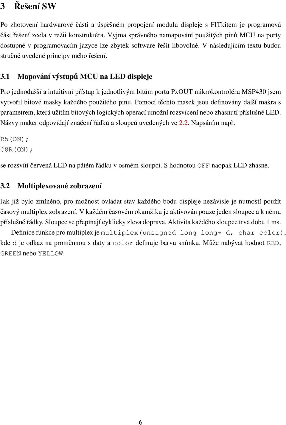 1 Mapování výstupů MCU na LED displeje Pro jednodušší a intuitivní přístup k jednotlivým bitům portů PxOUT mikrokontroléru MSP430 jsem vytvořil bitové masky každého použitého pinu.