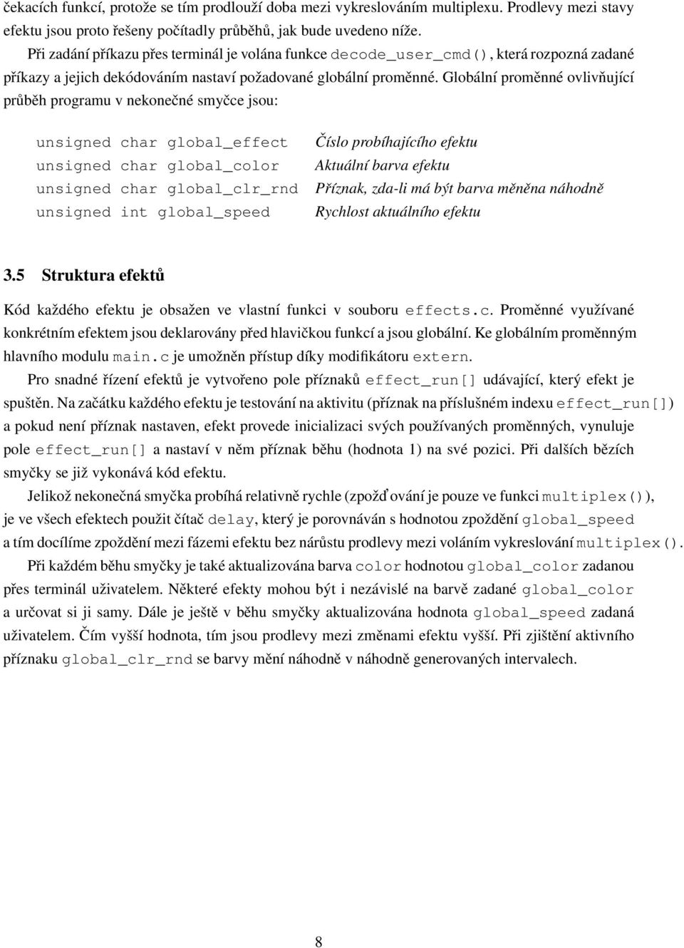 Globální proměnné ovlivňující průběh programu v nekonečné smyčce jsou: unsigned char global_effect unsigned char global_color unsigned char global_clr_rnd unsigned int global_speed Číslo