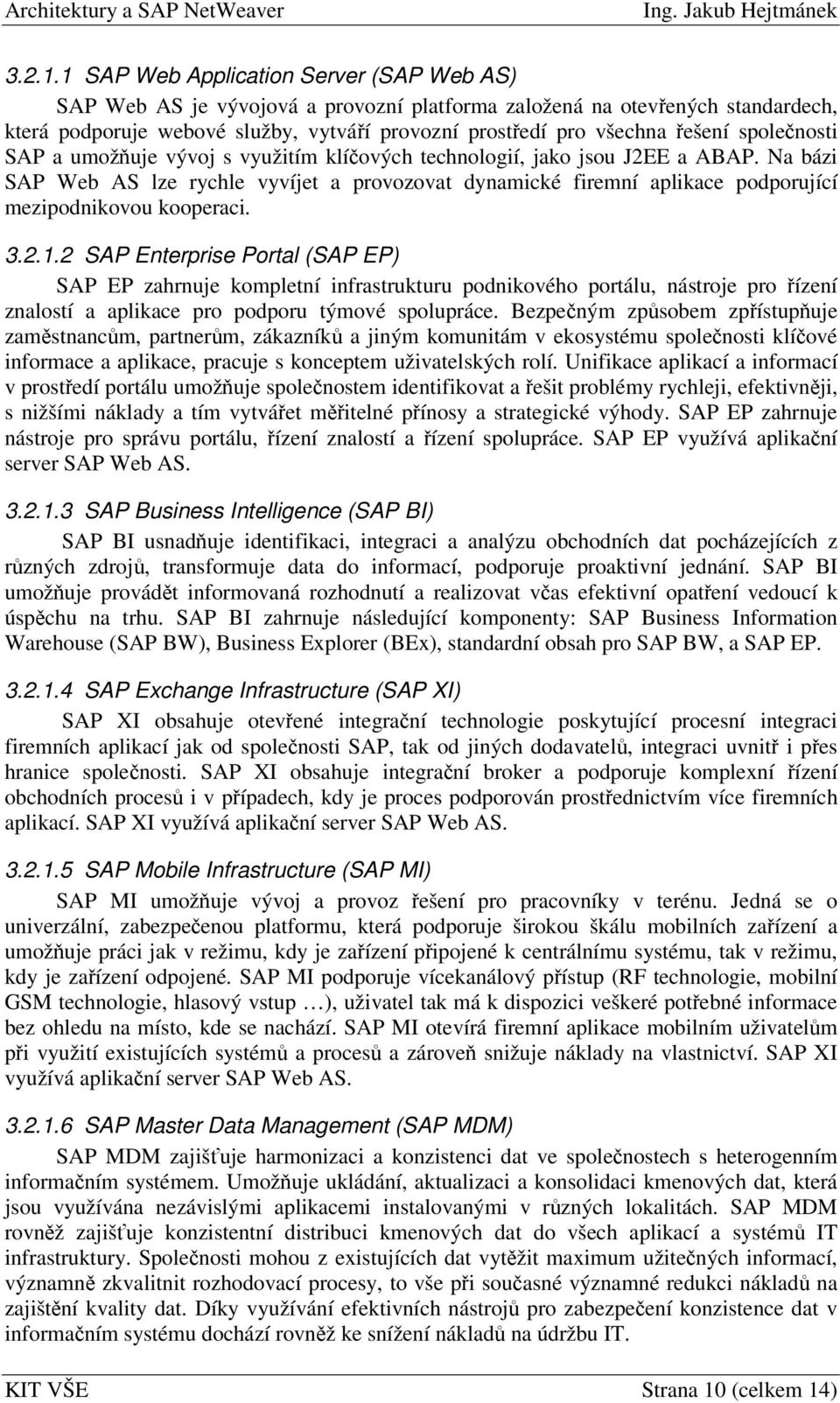 spolenosti SAP a umožuje vývoj s využitím klíových technologií, jako jsou J2EE a ABAP.