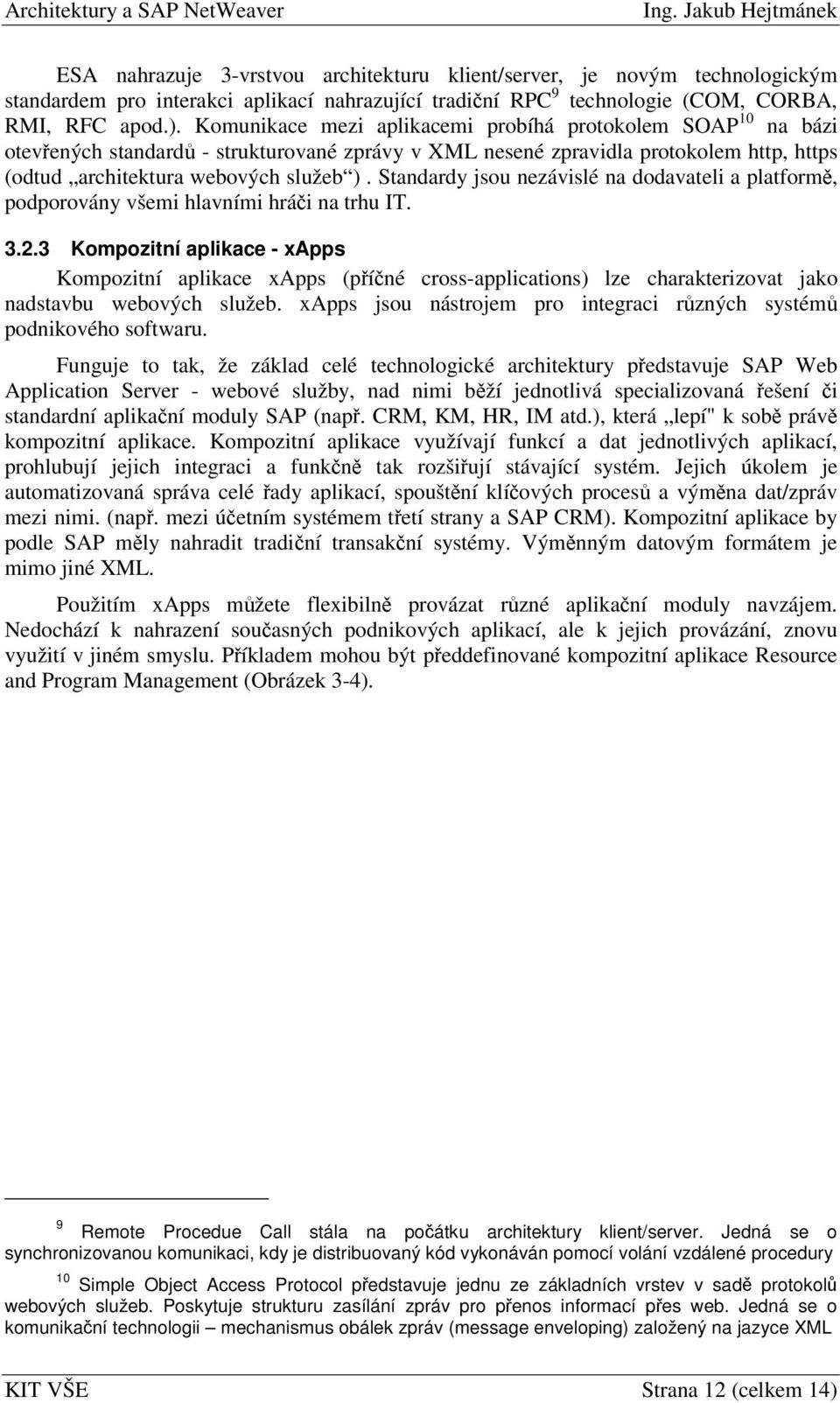 Standardy jsou nezávislé na dodavateli a platform, podporovány všemi hlavními hrái na trhu IT. 3.2.