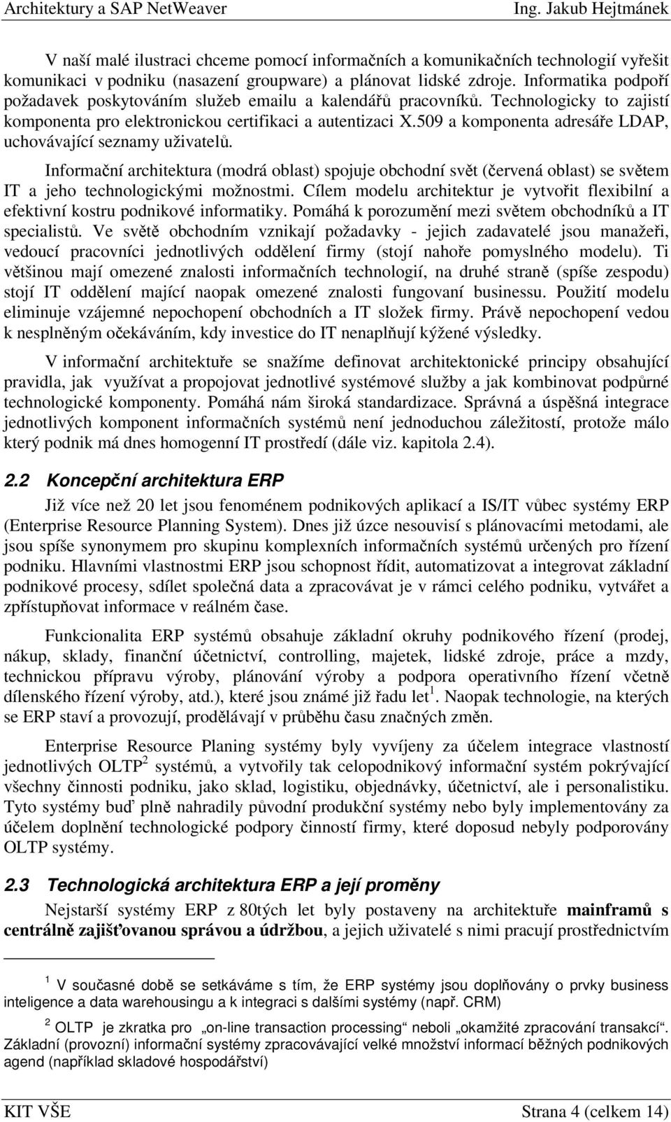 509 a komponenta adresáe LDAP, uchovávající seznamy uživatel. Informaní architektura (modrá oblast) spojuje obchodní svt (ervená oblast) se svtem IT a jeho technologickými možnostmi.