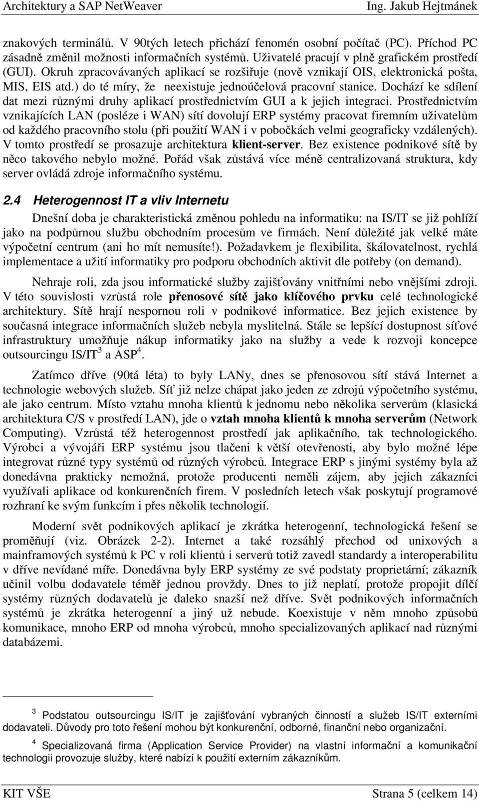 Dochází ke sdílení dat mezi rznými druhy aplikací prostednictvím GUI a k jejich integraci.