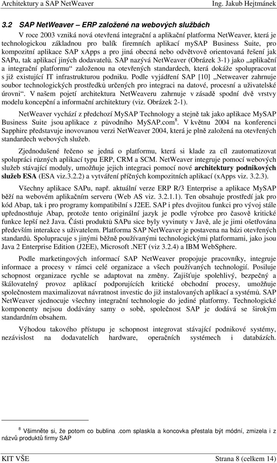 SAP nazývá NetWeaver (Obrázek 3-1) jako aplikaní a integraní platformu založenou na otevených standardech, která dokáže spolupracovat s již existující IT infrastrukturou podniku.