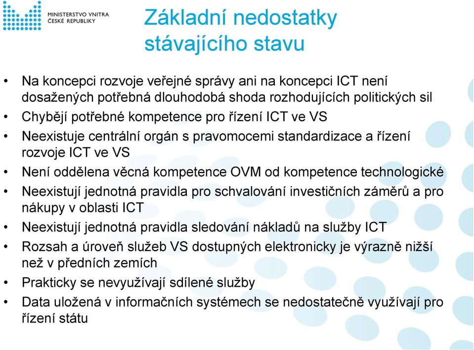 technologické Neexistují jednotná pravidla pro schvalování investičních záměrů a pro nákupy v oblasti ICT Neexistují jednotná pravidla sledování nákladů na služby ICT Rozsah a