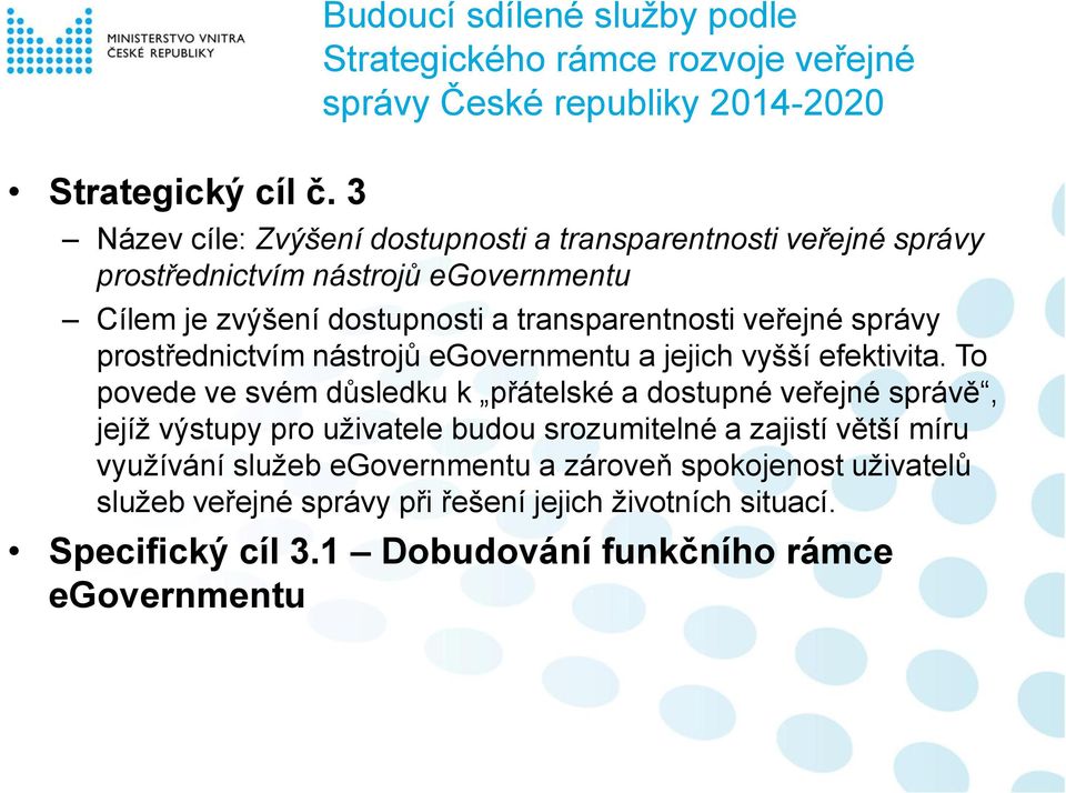 prostřednictvím nástrojů egovernmentu Cílem je zvýšení dostupnosti a transparentnosti veřejné správy prostřednictvím nástrojů egovernmentu a jejich vyšší efektivita.