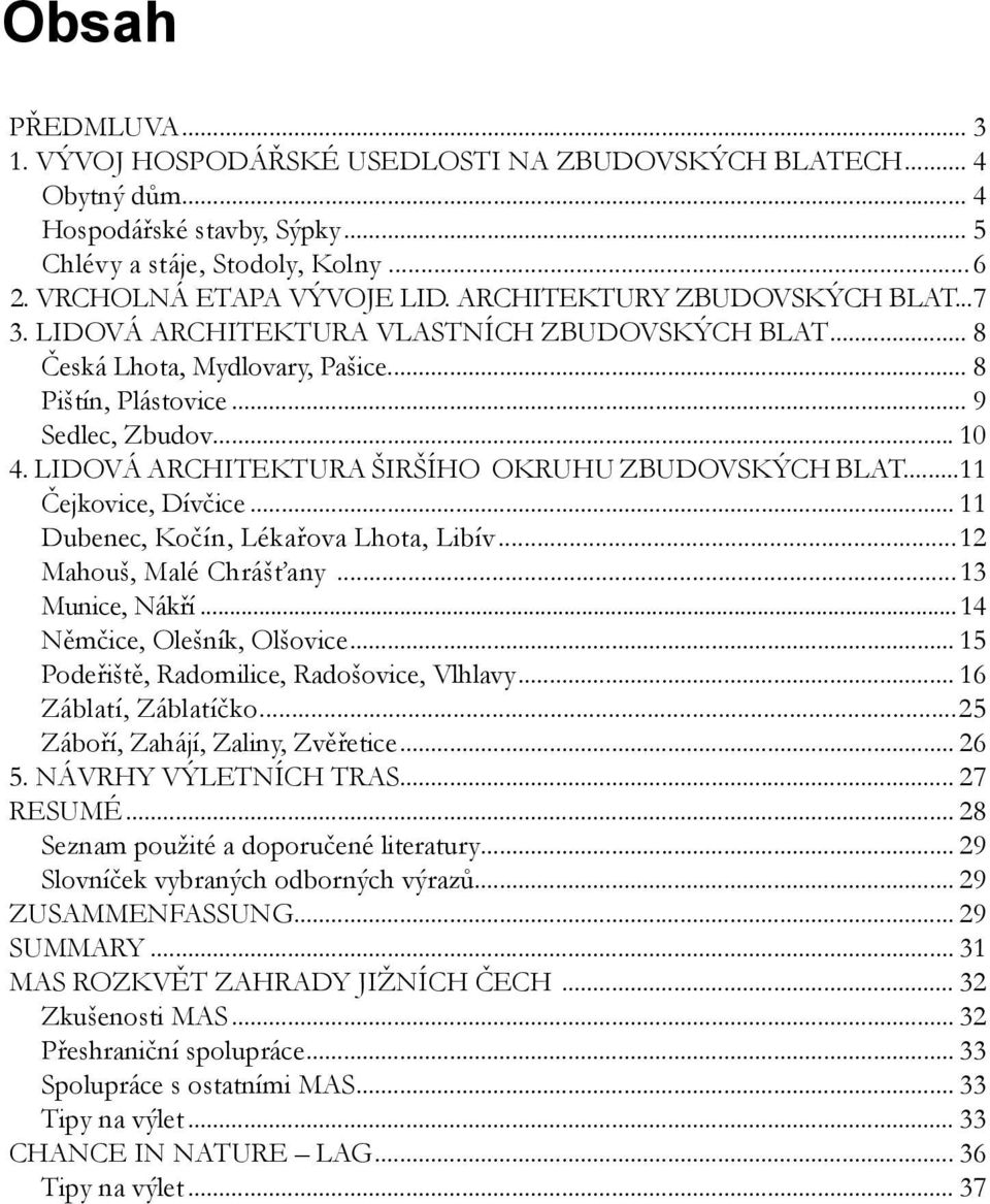 Lidová architektura širšího okruhu Zbudovských blat...11 Čejkovice, Dívčice... 11 Dubenec, Kočín, Lékařova Lhota, Libív...12 Mahouš, Malé Chrášťany...13 Munice, Nákří...14 Němčice, Olešník, Olšovice.