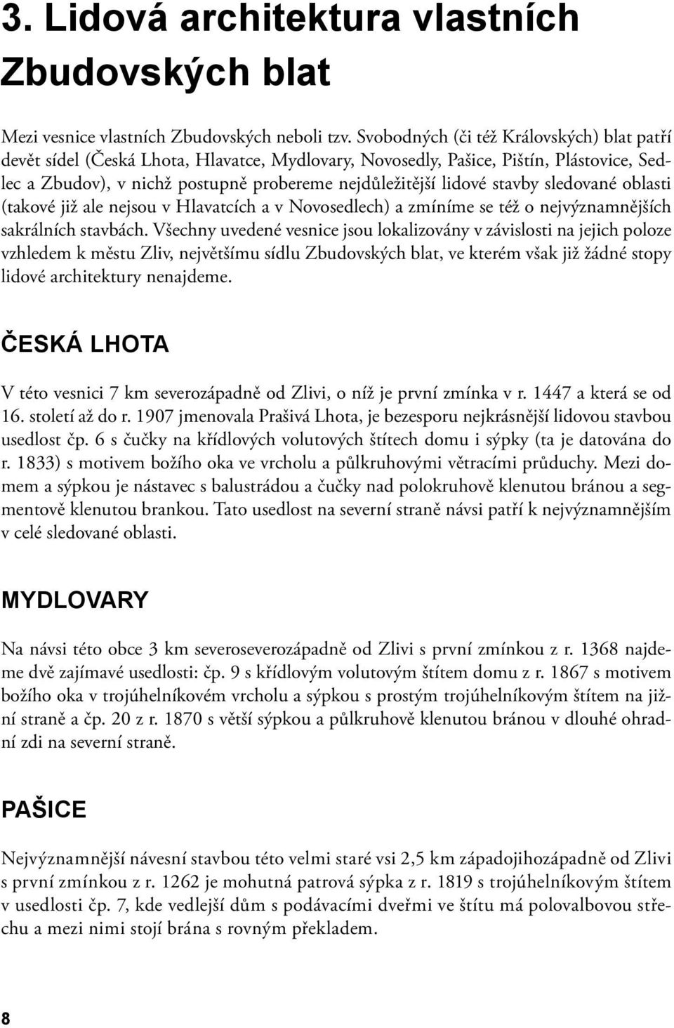 stavby sledované oblasti (takové již ale nejsou v Hlavatcích a v Novosedlech) a zmíníme se též o nejvýznamnějších sakrálních stavbách.