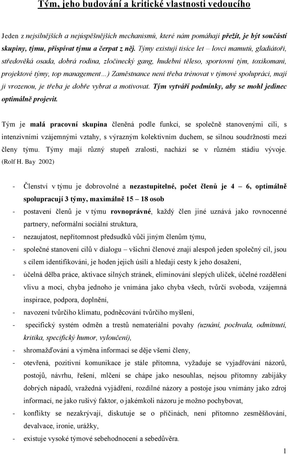 trénovat v týmové spolupráci, mají ji vrozenou, je třeba je dobře vybrat a motivovat. Tým vytváří podmínky, aby se mohl jedinec optimálně projevit.