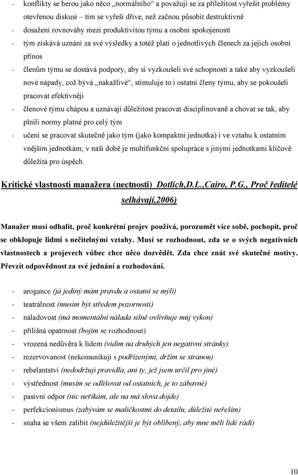 aby vyzkoušeli nové nápady, což bývá nakažlivé, stimuluje to i ostatní členy týmu, aby se pokoušeli pracovat efektivněji - členové týmu chápou a uznávají důležitost pracovat disciplinovaně a chovat