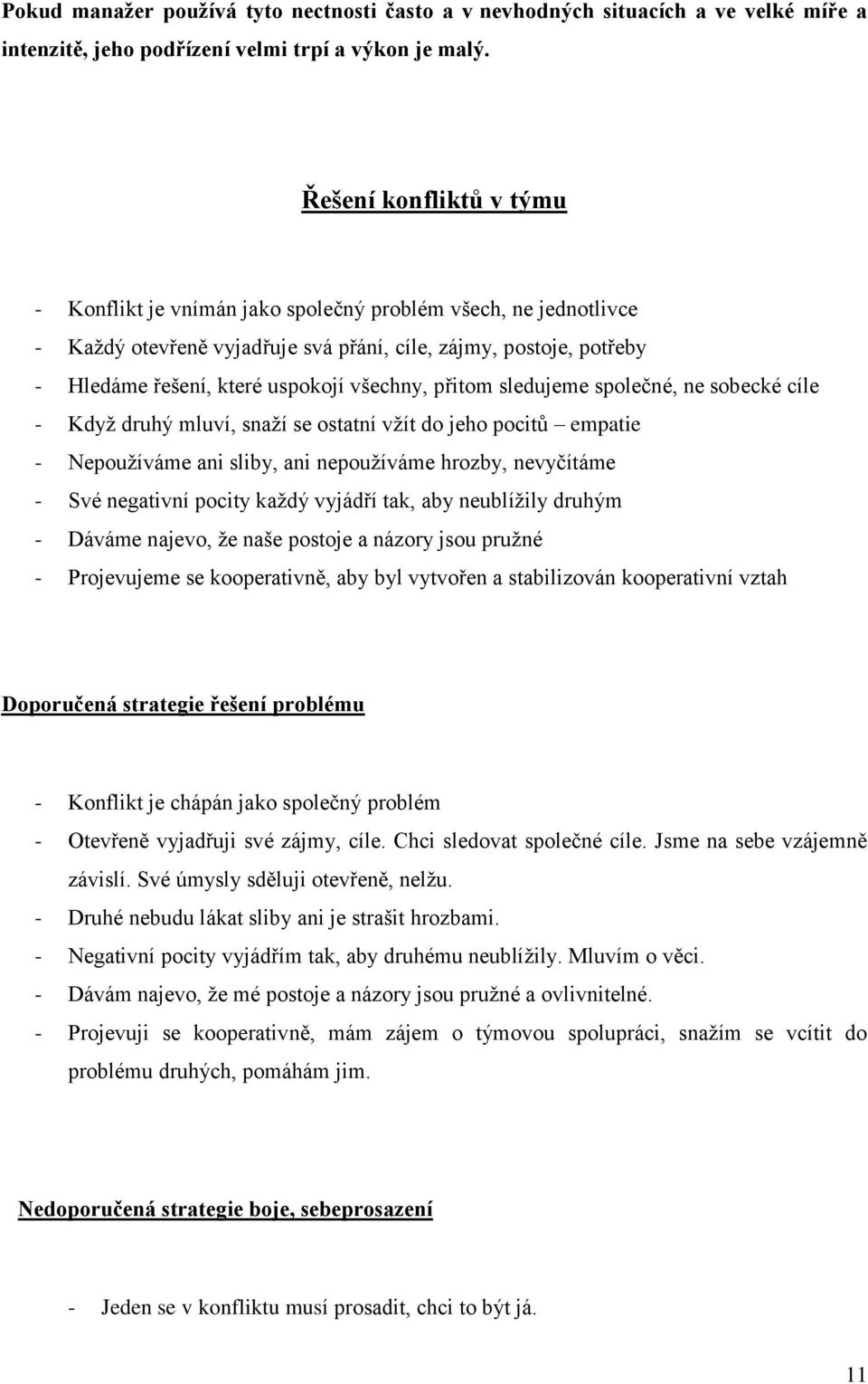 přitom sledujeme společné, ne sobecké cíle - Když druhý mluví, snaží se ostatní vžít do jeho pocitů empatie - Nepoužíváme ani sliby, ani nepoužíváme hrozby, nevyčítáme - Své negativní pocity každý