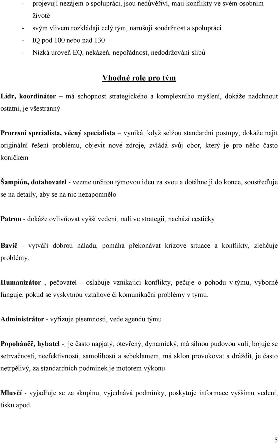 věcný specialista vyniká, když selžou standardní postupy, dokáže najít originální řešení problému, objevit nové zdroje, zvládá svůj obor, který je pro něho často koníčkem Šampión, dotahovatel - vezme