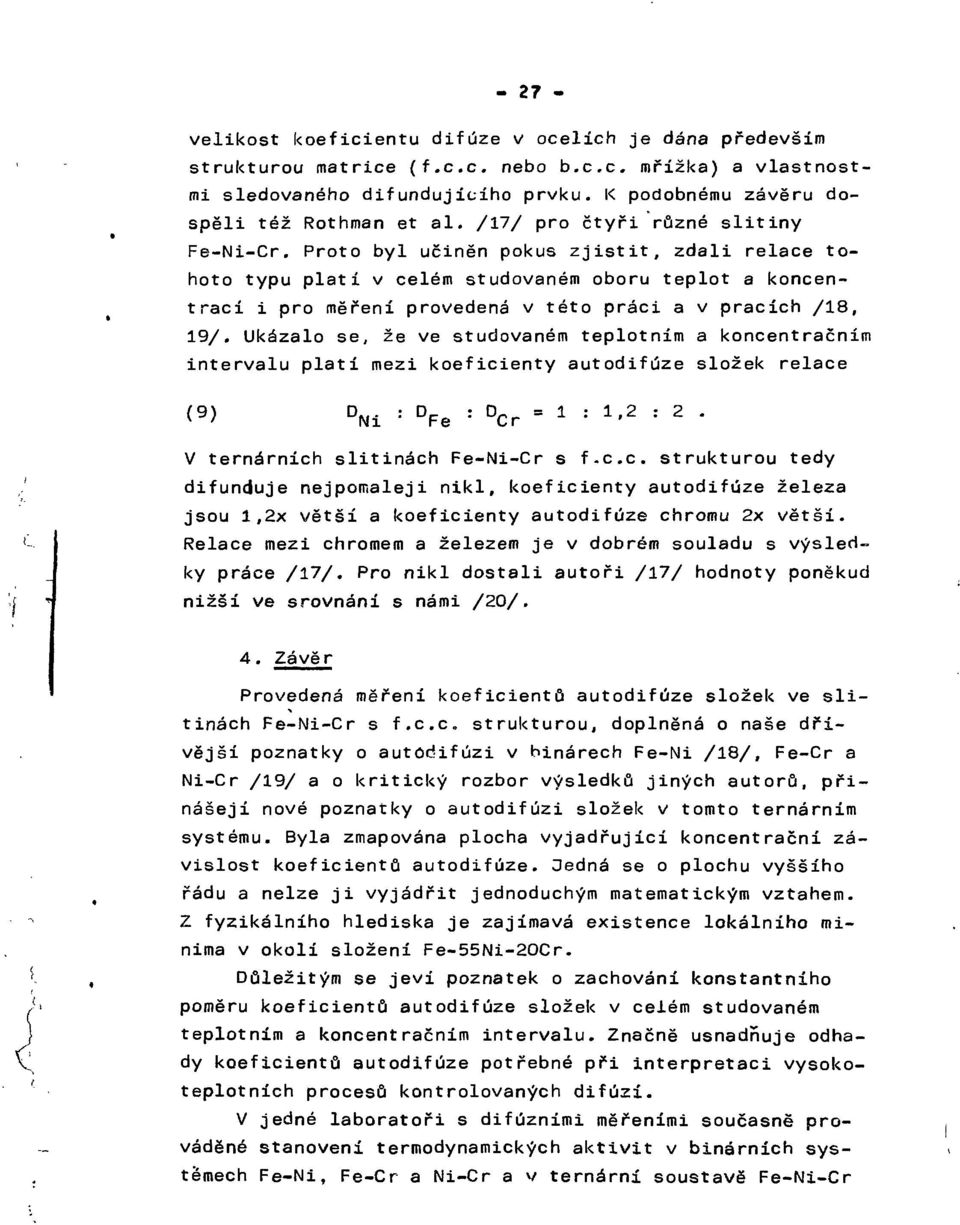 Proto byl učiněn pokus zjistit, zdali relace tohoto typu platí v celém studovaném oboru teplot a koncentrací i pro měření provedená v této práci a v pracích /18, 19/.