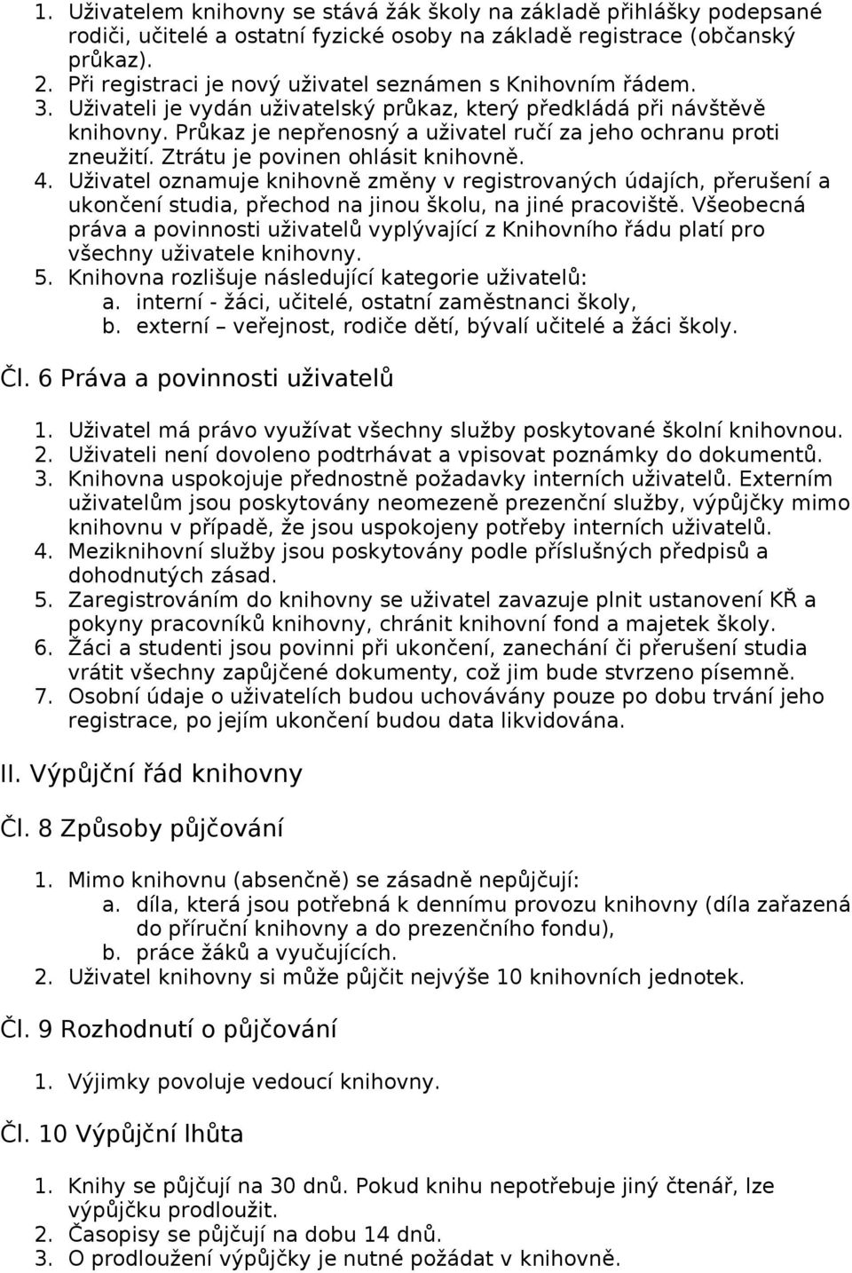 Průkaz je nepřenosný a uživatel ručí za jeho ochranu proti zneužití. Ztrátu je povinen ohlásit knihovně. 4.