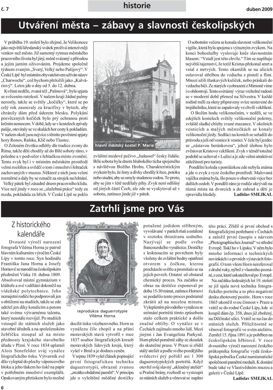 V České Lípě byl místním obyvatelstvem užíván název Charwoche, což bychom přeložili jako Kalváriový. Letos jde o dny od 5. do 12. dubna.